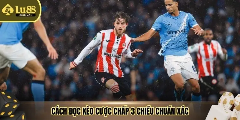 Cách đọc kèo cược chấp 3 chiều chuẩn xác