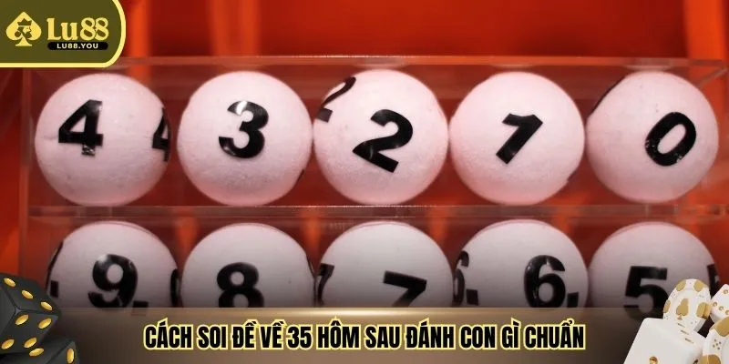 Cách soi đề về 35 hôm sau đánh con gì chuẩn