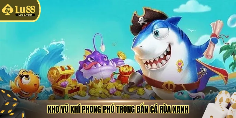 Kho vũ khí phong phú trong bắn cá rùa xanh