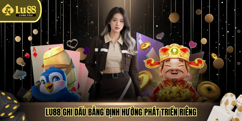 LU88 ghi dấu bằng định hướng phát triển riêng