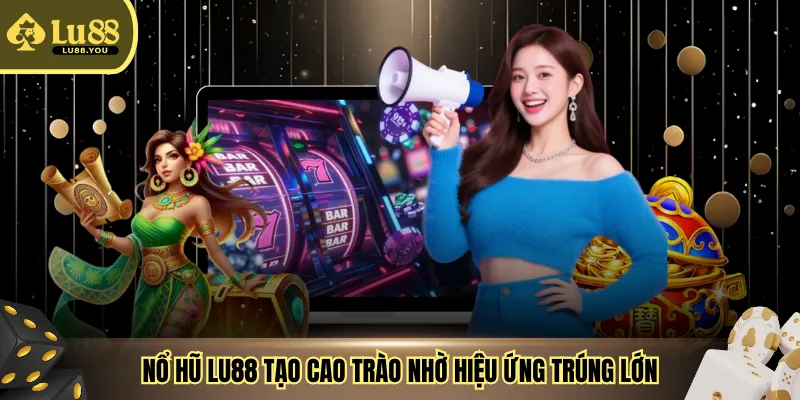 Nổ hũ LU88 tạo cao trào nhờ hiệu ứng trúng lớn