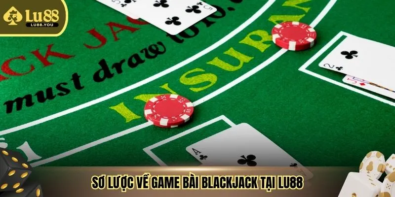 Sơ lược về game bài Blackjack tại Lu88