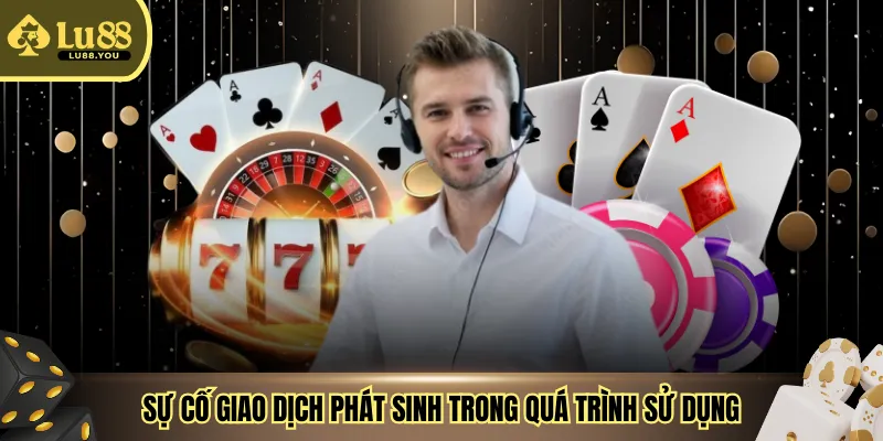 Sự cố giao dịch phát sinh trong quá trình sử dụng