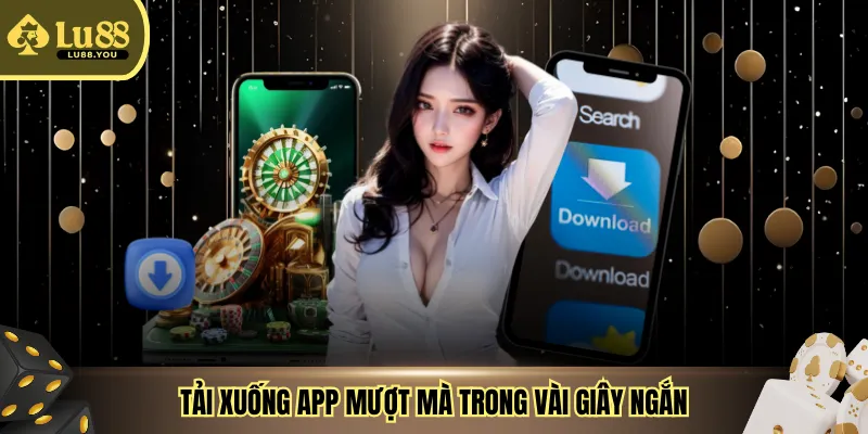 Tải xuống app mượt mà trong vài giây ngắn
